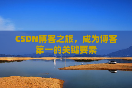 CSDN博客之旅，成为博客第一的关键要素